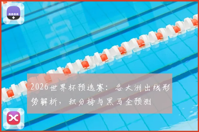 2026世界杯预选赛:各大洲出线形势解析,积分榜与黑马全预测